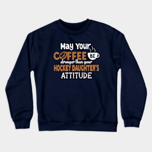 May Your Coffee Be As Strong As Your Hockey Daughters Attitude Crewneck Sweatshirt